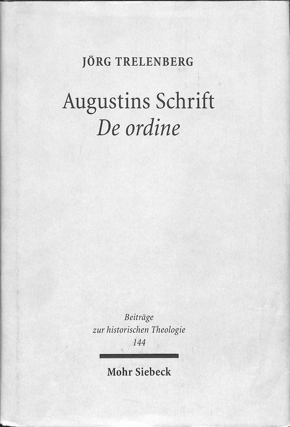 Augustins Schrift De ordine. Einführung, Kommentar, Ergebnisse (Beiträge zur historischen Theologie 144). - Trelenberg, Jörg