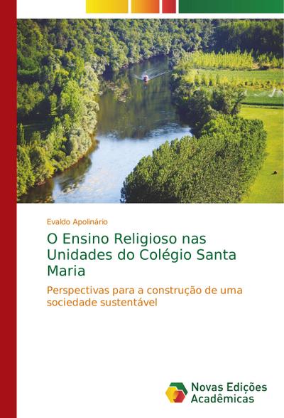 O Ensino Religioso nas Unidades do Colégio Santa Maria : Perspectivas para a construção de uma sociedade sustentável - Evaldo Apolinário