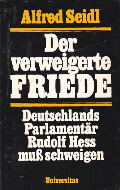 Der verweigerte Friede. Deutschlands Parlamentär Rudolf Hess mub schweigen - SEIDL, Alfred