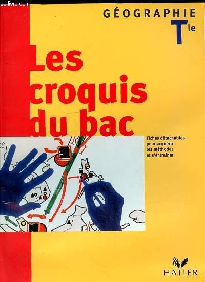 LES CROQUIS DU BAC - GEOGRAPHIE TERMINALE - FICHES DETACHABLES POUR ACQUERIR LES METHODES ET S'ENTRAINER - COLLECTIF