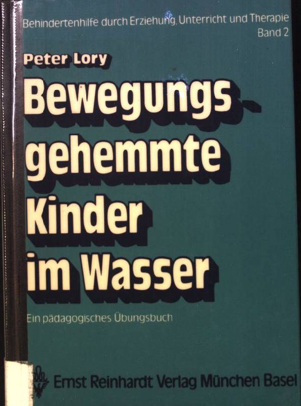 Bewegungsgehemmte Kinder im Wasser: Ein pädagogisches Übungsbuch. Behindertenhilfe durch Erziehung, Unterricht und Therapie; Band 2. - Lory, Peter