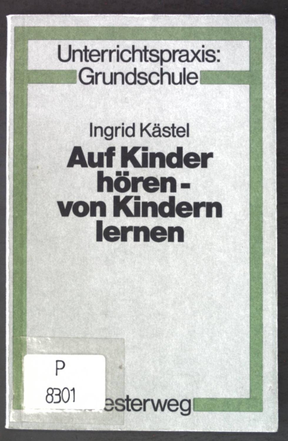 Auf Kinder hören - von Kindern lernen : Erfahrungen u. Versuche in d. Grundsch. Unterrichtspraxis: Grundschule - Kästel, Ingrid