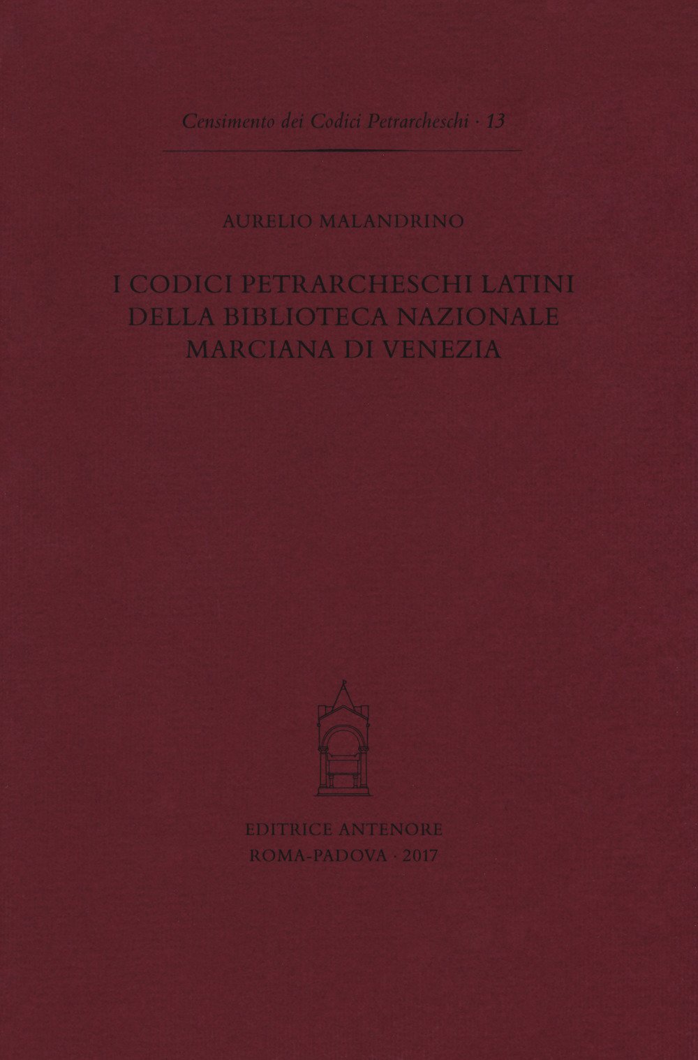 I codici petrarcheschi latini della Biblioteca nazionale marciana di Venezia - Aurelio Malandrino