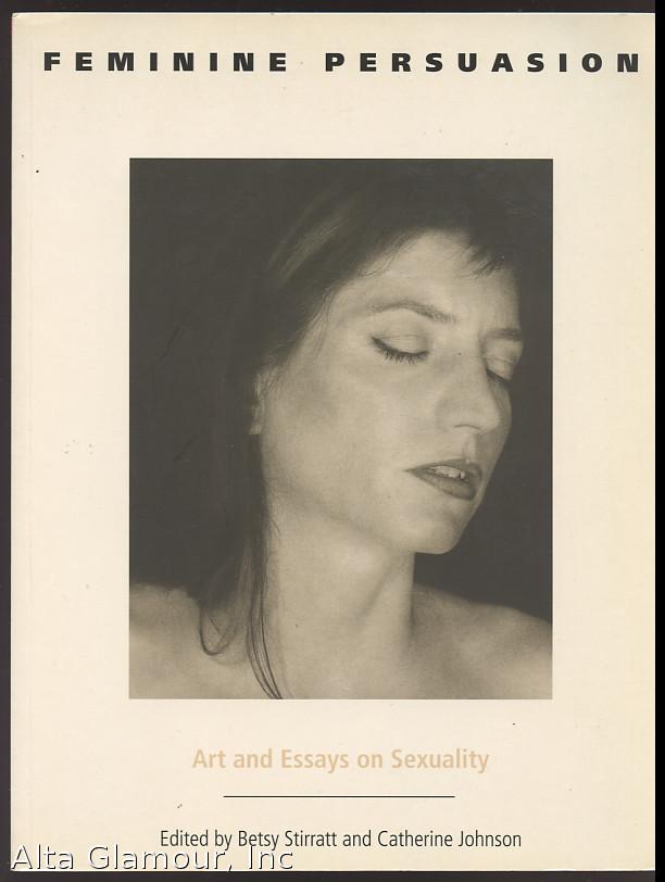FEMININE PERSUASION; Art and Essays on Sexuality - Stirratt, Betsy, and Catherine Johnson (eds.)