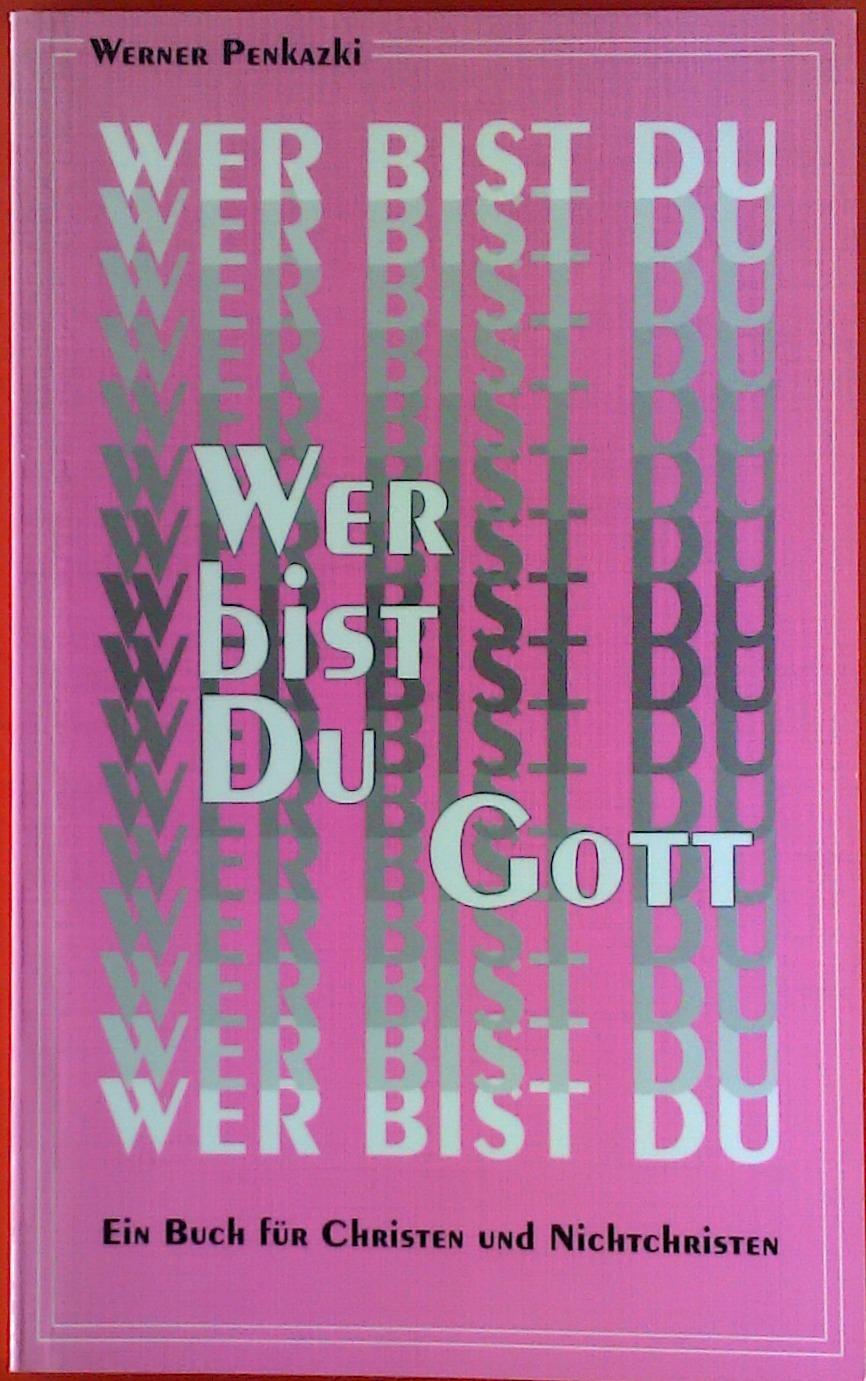 Wer bist du, Gott? Ein Buch für Christen und Nichtchristen. - Werner Penkazki