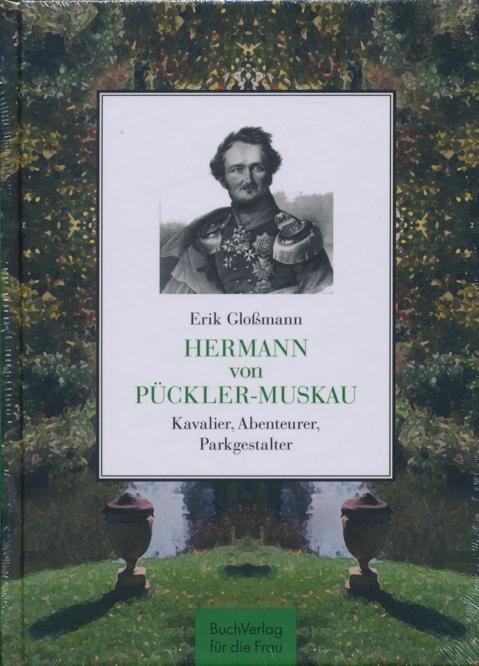 Hermann von Pückler-Muskau. Kavalier, Abenteurer, Parkgestalter. - Gloßmann, Erik