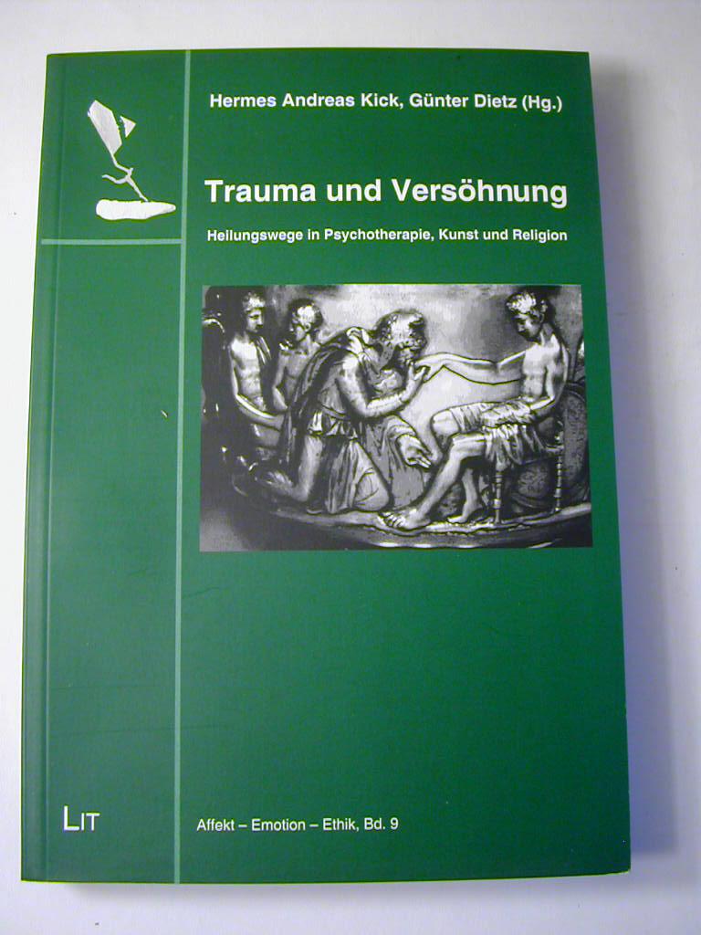 Trauma und Versöhnung : Heilungswege in Psychotherapie, Kunst und Religion / Affekt - Emotion - Ethik Bd. 9 - Hermes A. Kick ; Günter Dietz (Hg.)