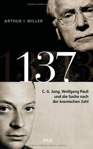 137: C. G. Jung, Wolfgang Pauli und die Suche nach der kosmischen Zahl / Arthur I. Miller - Miller, Arthur I., Carl Gustav Jung und Wolfgang Pauli