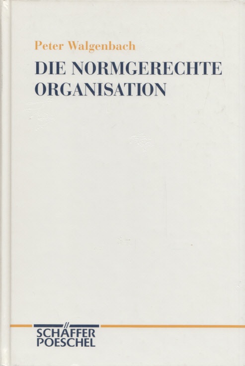 Die normgerechte Organisation. Eine Studie über die Entstehung, Verbreitung und Nutzung der DIN EN ISO 9000er Normenreihe. (= Betriebswirtschaftliche Abhandlungen; N.F., Band 116). - Walgenbach, Peter