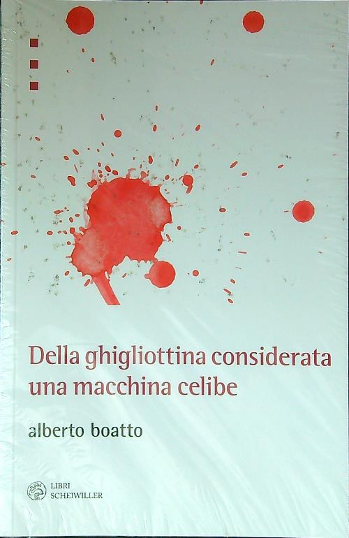 Della ghigliottina considerata una macchina celibe - Boatto, Alberto