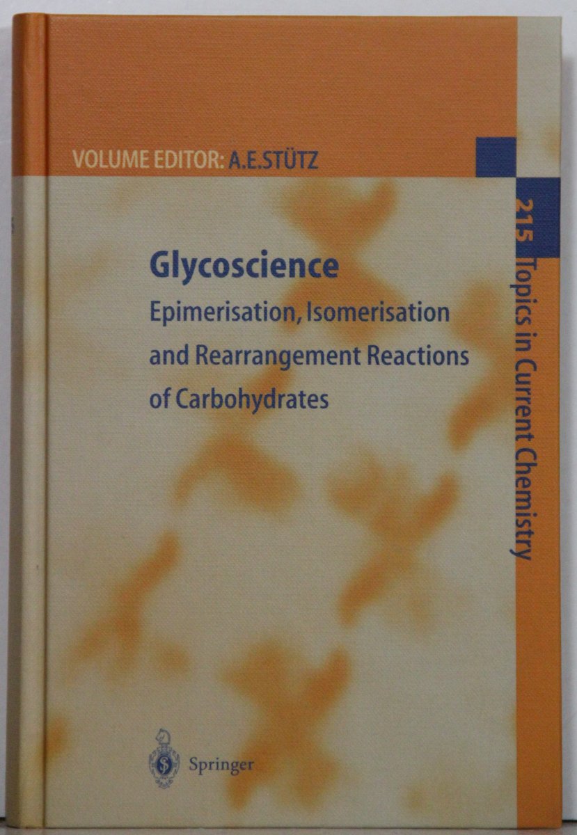 Glycoscience: Epimerisation, Isomerisation and Rearrangement Reactions of Carbohydrates. [= Topics in Current Chemistry 215]. - Stütz, A.E.