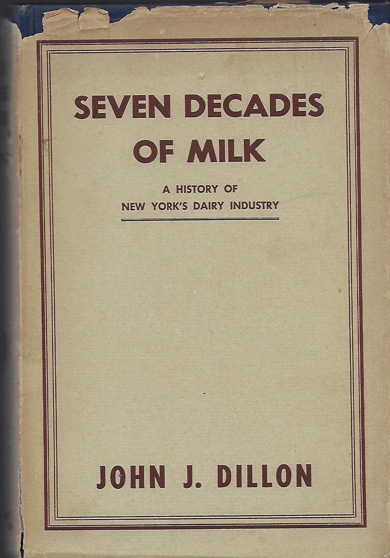SEVEN DECADES OF MILK A HISTORY OF NEW YORK'S DAIRY INDUSTRY by DILLON