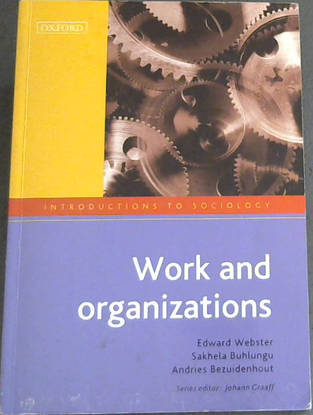 Work and Organizations (Introductions to Sociology) - Webster, Edward; Buhlungu, Sakhela; Bezuidenhout, Andries; Graaff, Johann [Series Editor]