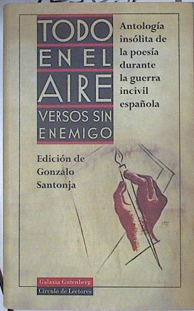 Todo en el aire: versos sin enemigo Antologia insólita de la poesía durante la guerra incivil españo, - Edición de, Gonzalo SAntoja