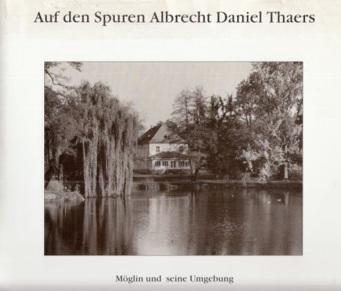 Möglin und seine Umgebung. Auf den Spuren Albrecht Daniel Thaers. - Thaer, Albrecht Daniel
