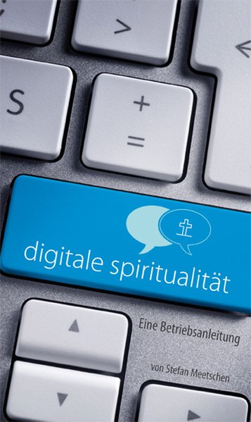 Digitale Spiritualität: Eine Betriebsanleitung - Meetschen, Stefan