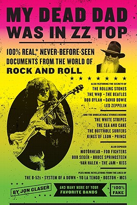 My Dead Dad Was in ZZ Top: 100% Real, * Never-Before-Seen Documents from the World of Rock and Roll (Paperback or Softback) - Glaser, Jon