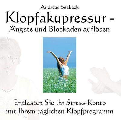 Klopfakupressur - Ängste und Blockaden auflösen, Audio-CD : Entlasten Sie Ihr Stress-Konto mit Ihrem täglichen Klopfprogramm - Andreas Seebeck