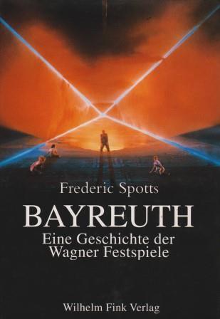 Bayreuth. Eine Geschichte der Wagner Festspiele. Aus dem Englischen von Hans J. Jacobs. - WAGNER - SPOTTS, FREDERIC