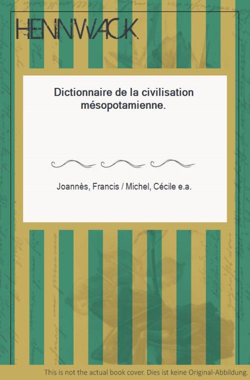 Dictionnaire de la civilisation mésopotamienne. - Joannès, Francis / Michel, Cécile e.a.