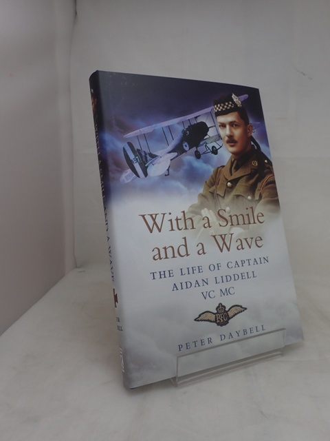 With a Smile and a Wave: The Life of Captain Aidan Liddell VC MC 3rd Battalion Argyll and Sutherland Highlanders and Royal Flying Corps - DAYBELL, Peter