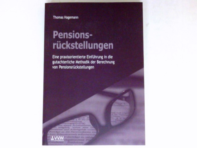 Pensionsrückstellungen : eine praxisorientierte Einführung in die gutachterliche Methodik der Berechnung von Pensionsrückstellungen. - Hagemann, Thomas