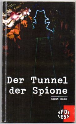 Der Tunnel der Spione. Pläne, Hoffnungen und Enttäuschungen einer Operation des Kalten Krieges. - Holm, Knut