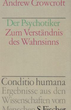Der Psychotiker : zum Verständnis des Wahnsinns. Übers. von Kurt Jürgen Huch / Conditio humana. - Crowcroft, Andrew (Verfasser)