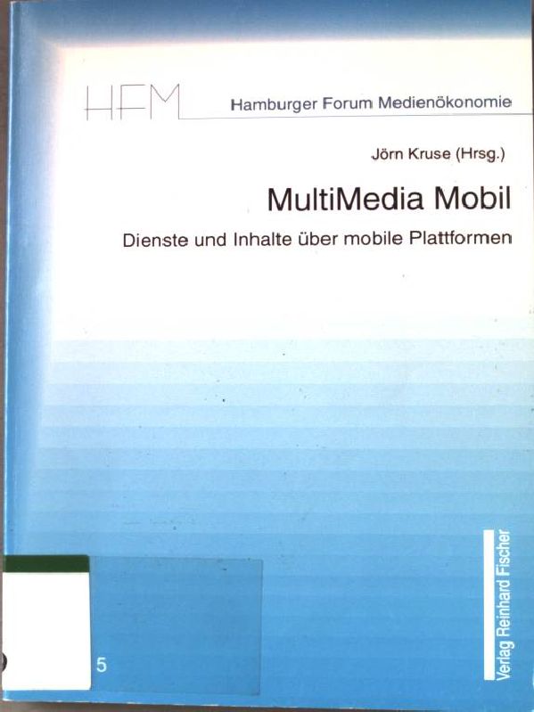 Multimedia mobil : Dienste und Inhalte über mobile Plattformen. Hamburger Forum Medienökonomie ; Bd. 5 - Kruse, Jörn (Hrsg.)