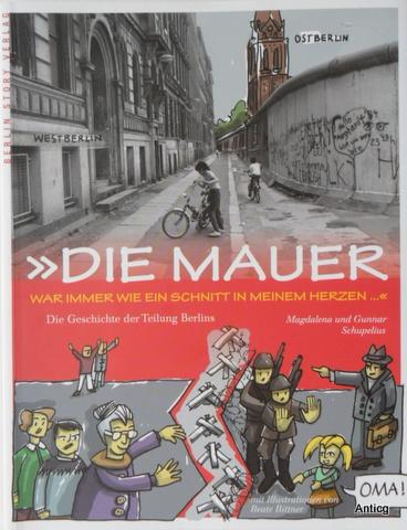 Die Mauer war immer wie ein Schnitt in meinem Herzen. Die Geschichte der Teilung Berlins. - Schupelius, Magdalena und Gunnar