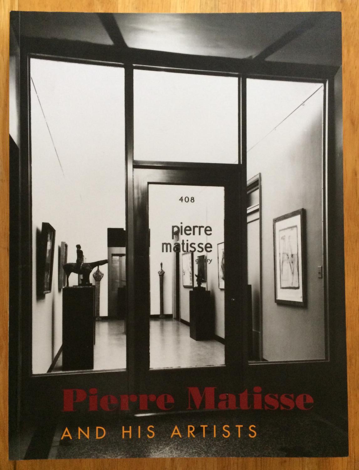 Pierre Matisse and His Artists - Charles E. Pierce Jr, William M. Griswold, Jennifer Tonkovich, Alessandra Carnielli, Margaret Loudon
