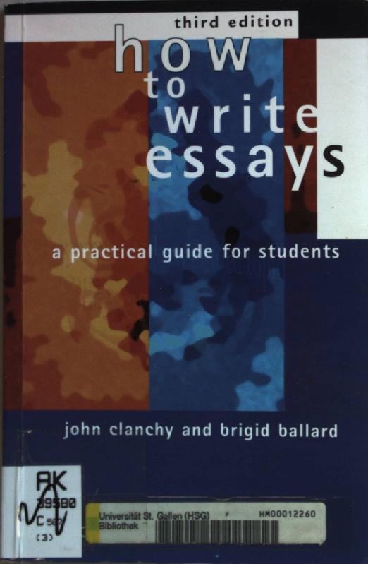 How To Write Essays: A Practical Guide for Students. - Clanchy, John and Brigid Ballard