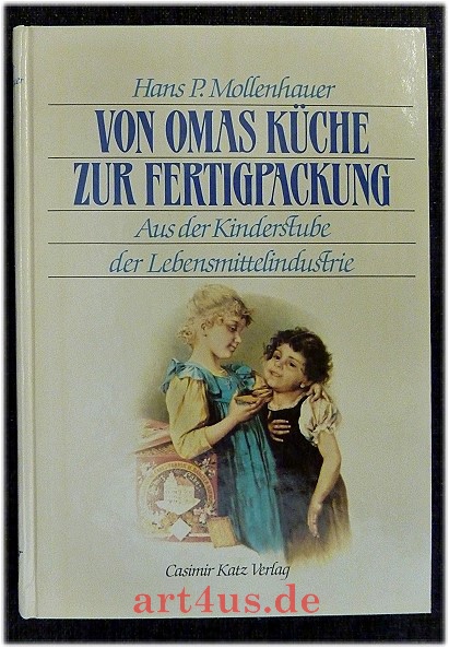 Von Omas Küche zur Fertigpackung : aus der Kinderstube der Lebensmittelindustrie. - Mollenhauer, Hans P.