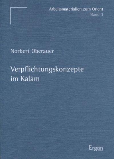 Verpflichtungskonzepte im Kalam (Arbeitsmaterialien zum Orient, Band 3) - Norbert Oberauer