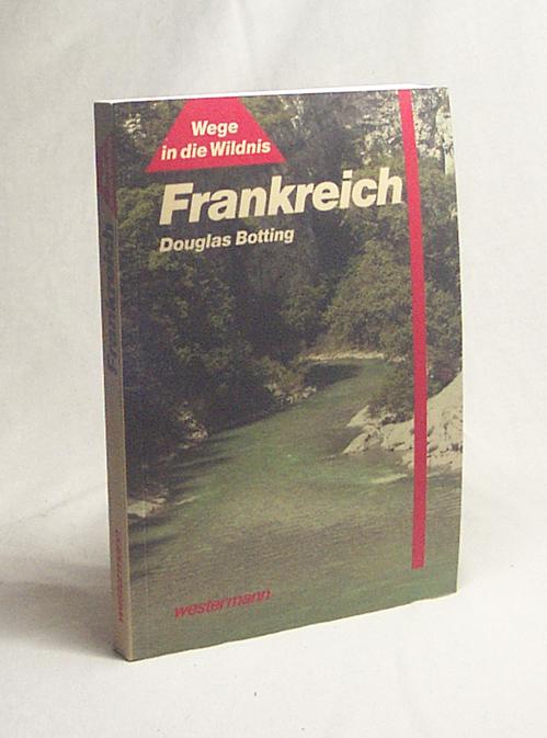 Frankreich : Wege in die Wildnis / Douglas Botting (Hrsg.). [Übers. aus dem Engl.: Christine Barthel] - Botting, Douglas [Hrsg.]