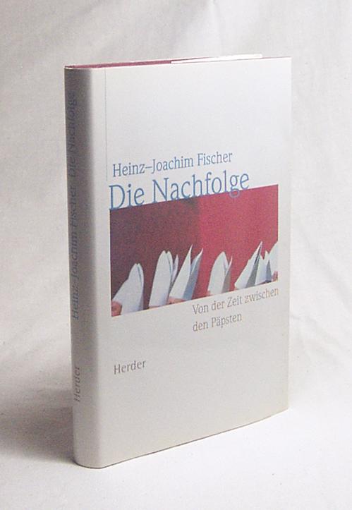 Die Nachfolge : von der Zeit zwischen den Päpsten / Heinz-Joachim Fischer - Fischer, Heinz-Joachim