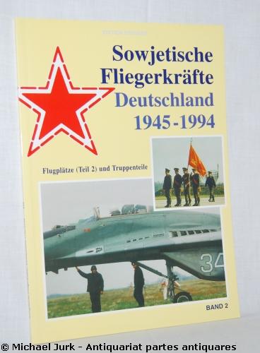 Sowjetische Fliegerkräfte - Deutschland 1945-1994. Band 2: Flugplätze (Teil 2) und Truppenteile. - Freundt, Lutz