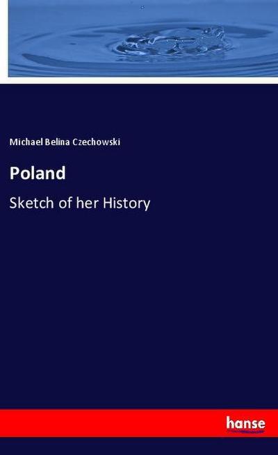 Poland : Sketch of her History - Michael Belina Czechowski