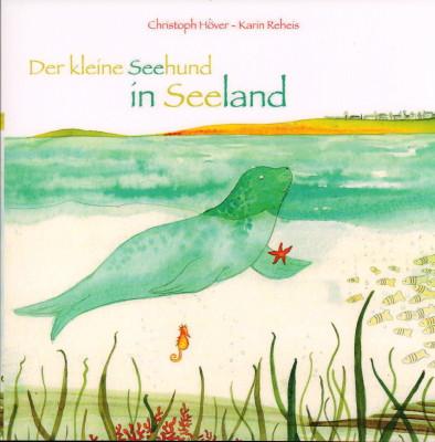 Der keline Seehund in Seeland. Eine Geschichte für Kinder ab 5 Jahren. - Höver, Christoph und Karin Reheis