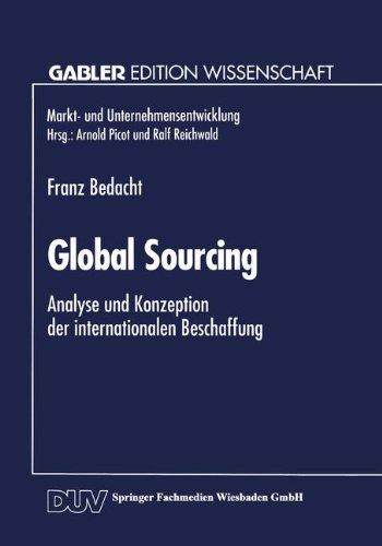 Global sourcing : Analyse und Konzeption der internationalen Beschaffung. Franz Bedacht. Mit einem Geleitw. von Arnold Picot / Gabler Edition Wissenschaft : Markt- und Unternehmensentwicklung - Bedacht, Franz (Verfasser)