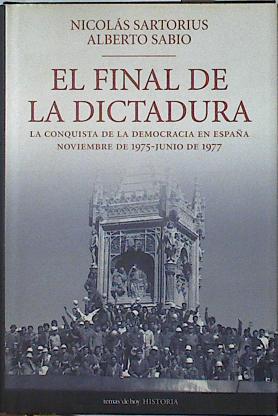 El final de la dictadura. La conquista de la democracia en España noviembre 1975 junio 1977, - Nicolás Sartorius/Alberto Sabio