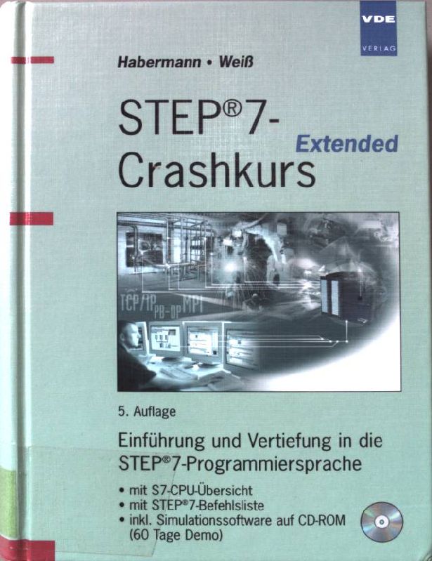 STEP-7-Crashkurs : extended ; Einführung und Vertiefung in die STEP-7-Programmiersprache mit S7-CPU-Übersicht, mit STEP-7-Befehlsliste, inkl. Simulationssoftware auf CD-ROM (60 Tage Demo). - Habermann, Matthias und Torsten Weiß