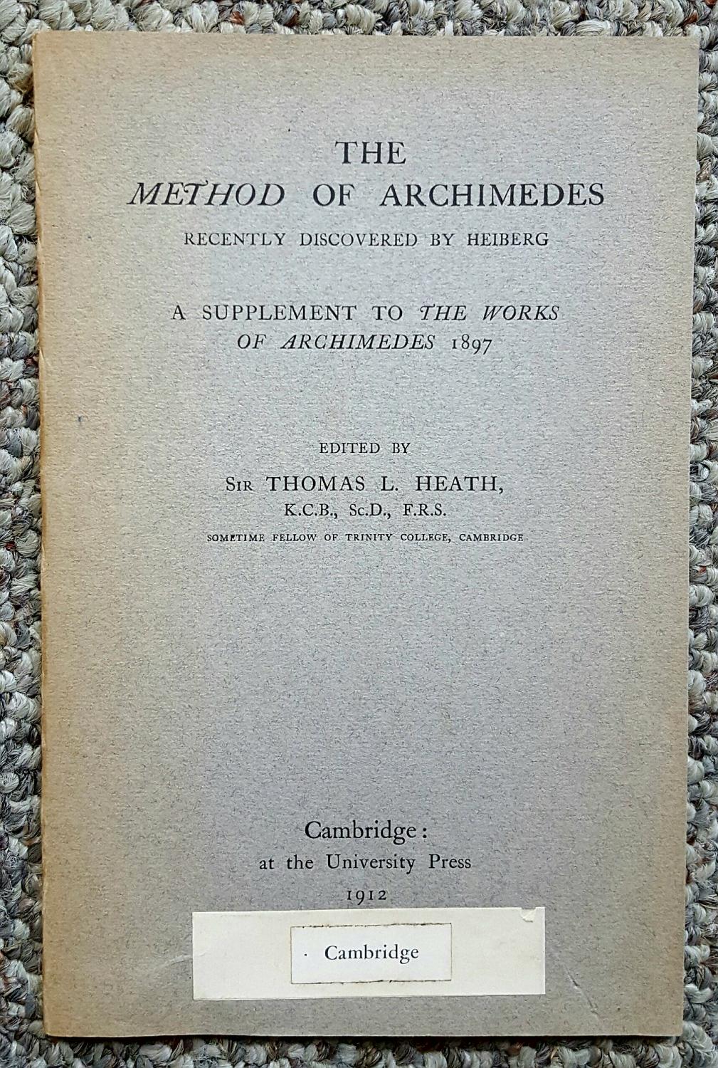 The Method of Archimedes, Recently Discovered by Heiberg. A Supplement to the Works of Archimedes, 1897. - ARCHIMEDES; HEIBERG, J. L. [Johan Ludvig] (1854-1928); HEATH, Thomas L. (ed.)