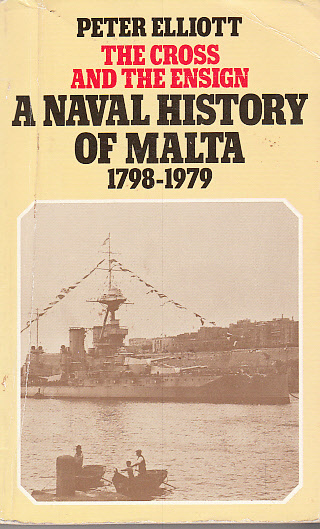 The Cross and the Ensign: The Naval History of Malta 1798-1979 - Elliot, Peter