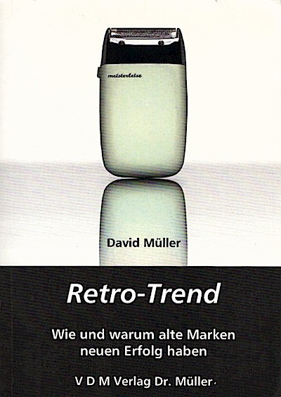 Retro-Trend : wie und warum alte Marken neuen Erfolg haben / David Müller Wie und warum alte Marken neuen Erfolg haben - Müller, David (Verfasser)