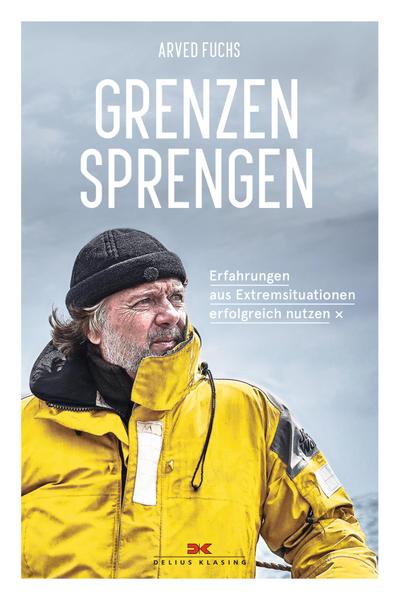 Grenzen sprengen : Erfahrungen aus Extremsituationen erfolgreich nutzen - Arved Fuchs