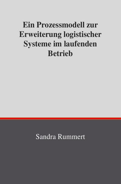 Ein Prozessmodell zur Erweiterung logistischer Systeme im laufenden Betrieb : Dissertationsschrift - Sandra Rummert