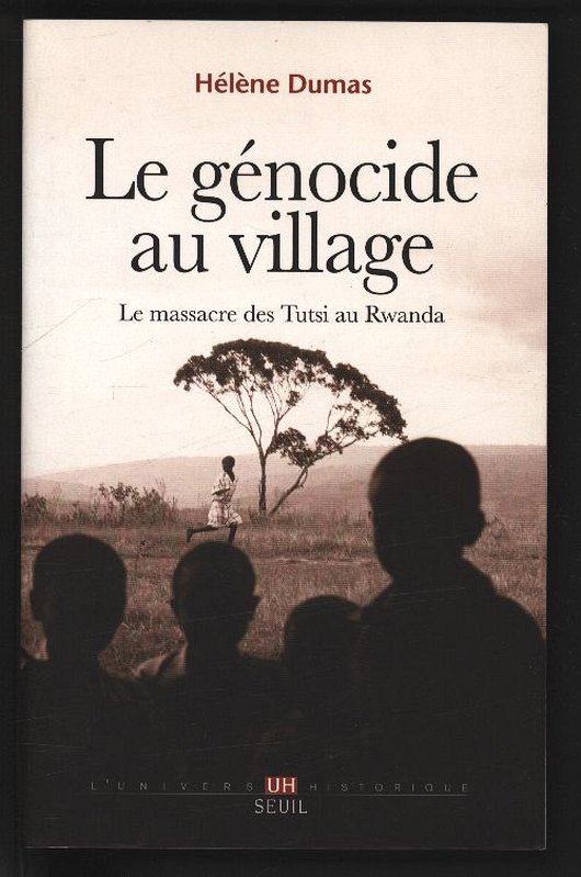 Le genocide au village : Le massacre des Tutsi au Rwanda. - Dumas, Hélène,
