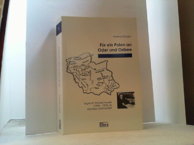 Für ein Polen an Oder und Ostsee. Zygmunt Wojciechowski (1900-1955) als Historiker und Publizist. - Krzoska, Markus,