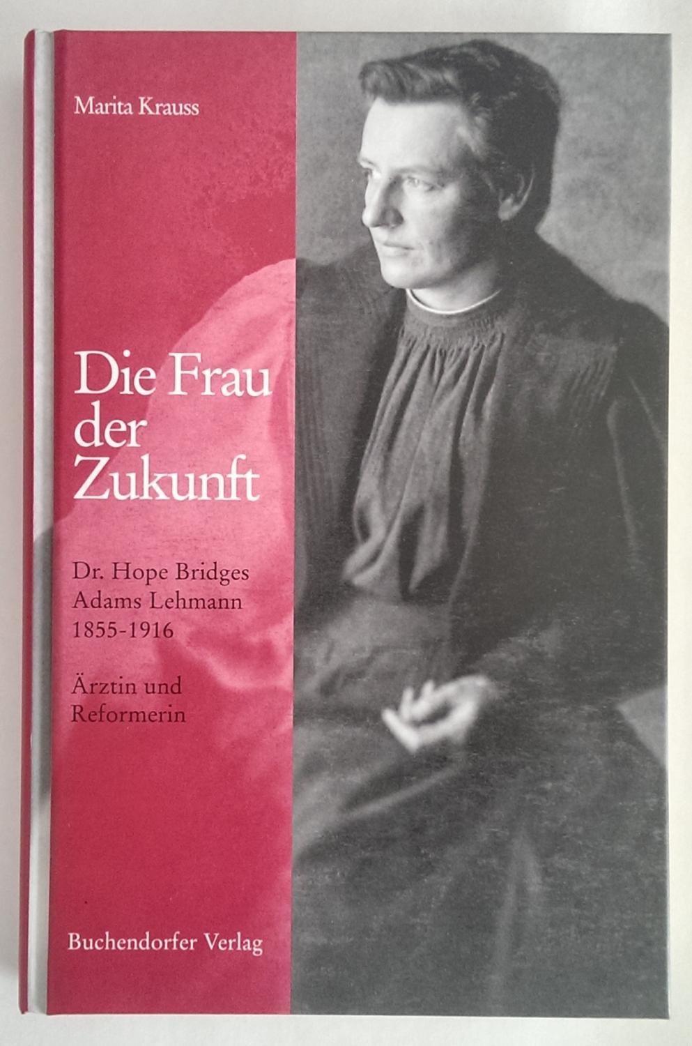 Die Frau der Zukunft. Dr. Hope Bridges Adams Lehmann 1855 - 1916. Ärztin und Reformerin. - Krauss, Marita